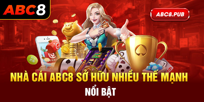 Nhà cái ABC8 sở hữu nhiều thế mạnh nổi bật