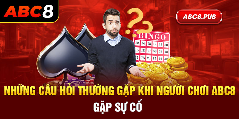 Những câu hỏi thường gặp khi người chơi ABC8 gặp sự cố